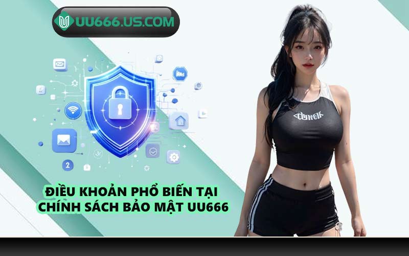 Điều khoản phổ biến tại chính sách bảo mật UU666