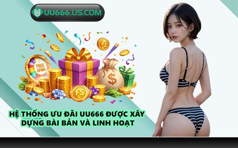 Hệ thống ưu đãi UU666 được xây dựng bài bản và linh hoạt