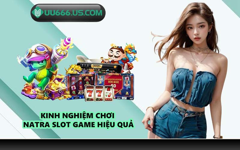 Kinh nghiệm chơi Natra slot game hiệu quả