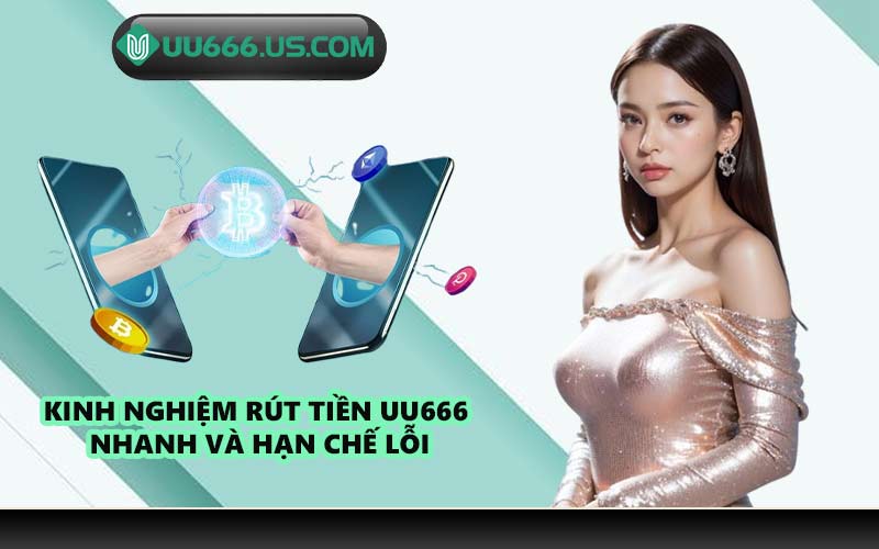 Kinh nghiệm rút tiền UU666 nhanh và hạn chế lỗi