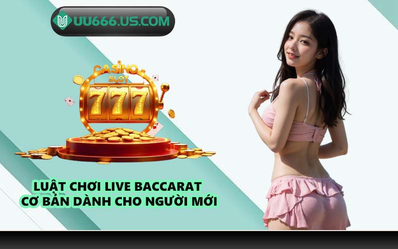 Luật chơi Live Baccarat cơ bản dành cho người mới