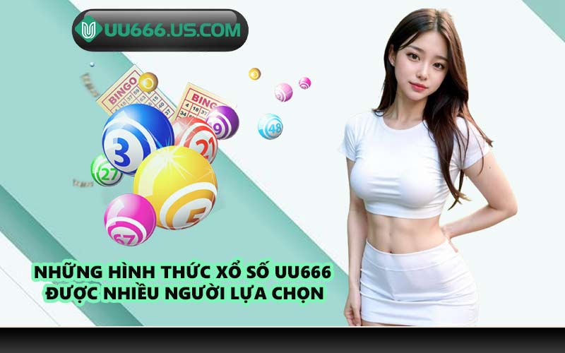 Những hình thức xổ số UU666 được nhiều người lựa chọn