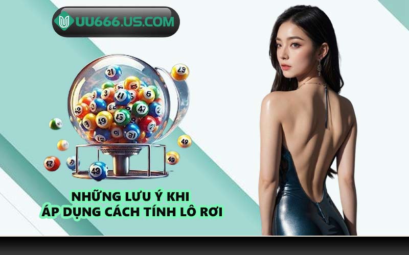Những lưu ý khi áp dụng cách tính lô rơi