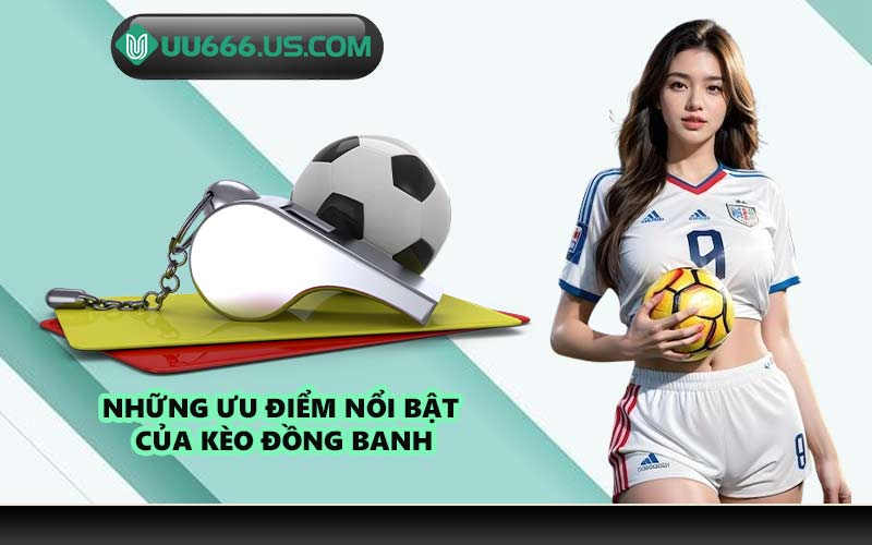Những ưu điểm nổi bật của kèo đồng banh