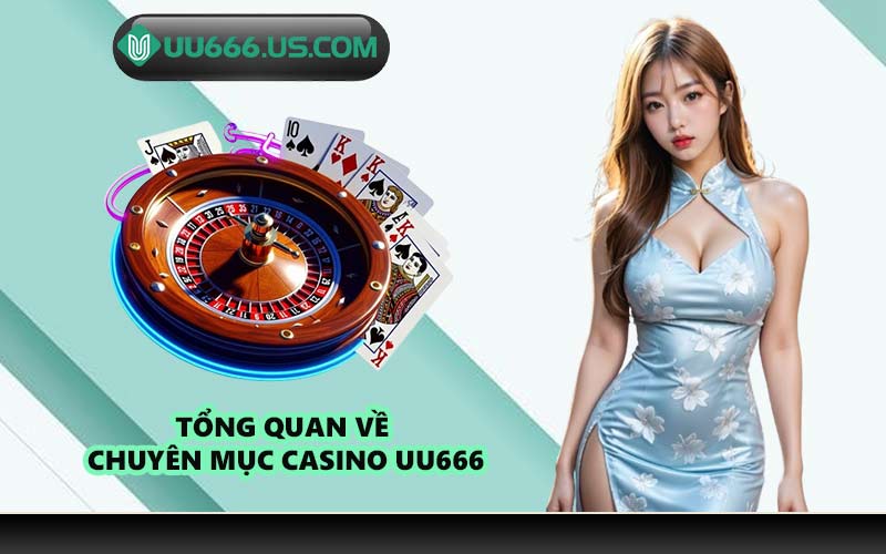 Tổng quan về chuyên mục Casino UU666