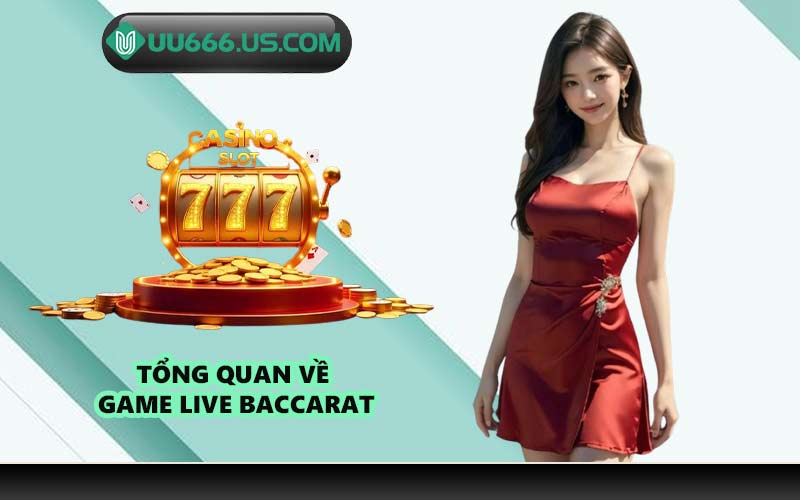 Tổng quan về game Live Baccarat