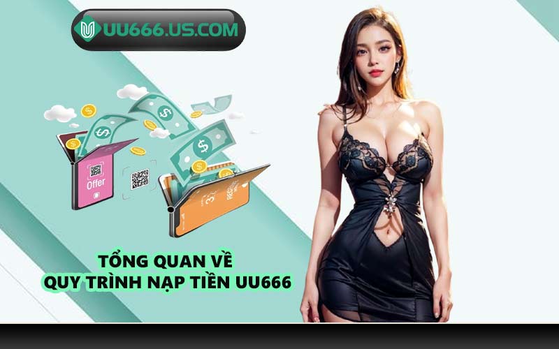 Tổng quan về quy trình nạp tiền UU666