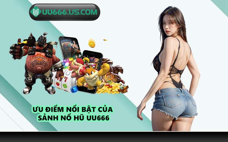 Ưu điểm nổi bật của sảnh nổ hũ UU666